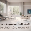 Nhà thông minh (IoT) và AI: cuộc phiêu lưu hướng tới tiêu chuẩn sống toàn cầu